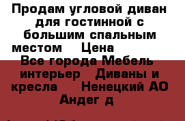 Продам угловой диван для гостинной с большим спальным местом  › Цена ­ 25 000 - Все города Мебель, интерьер » Диваны и кресла   . Ненецкий АО,Андег д.